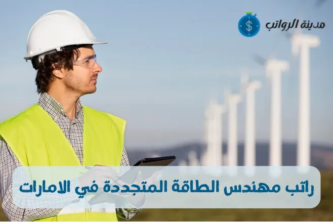 راتب مهندس الطاقة المتجددة في الامارات وأفضل الشركات التي تقدم رواتب مميزة