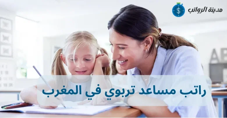 راتب مساعد تربوي في المغرب وفرص تحسين دخل المساعد التربوي 2025