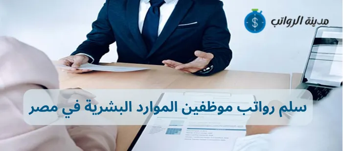 سلم رواتب موظفين الموارد البشرية في مصر: وفرق الأجور بين القطاعين العام والخاص