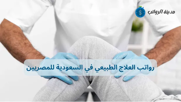 رواتب العلاج الطبيعي في السعودية للمصريين وأماكن العمل المجزية