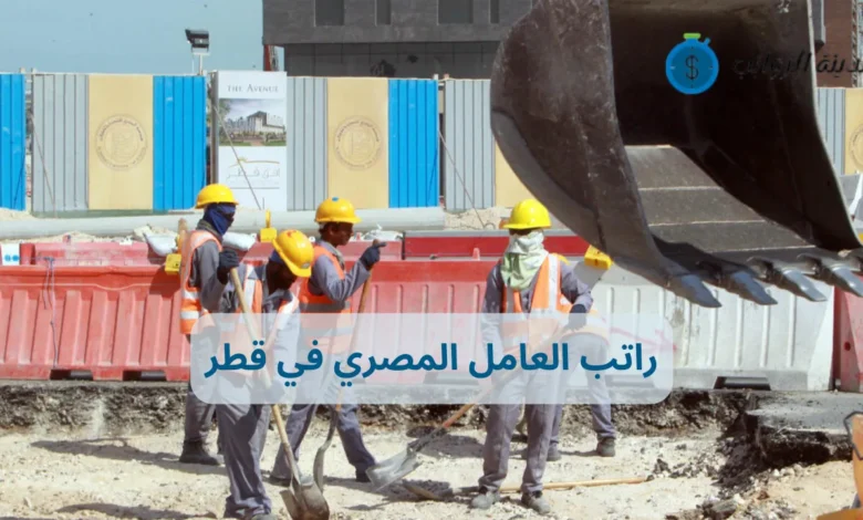 كم راتب العامل المصري في قطر وأفضل فرص العمل؟